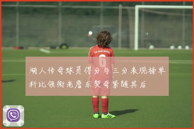 湖人传奇球员得分与三分表现榜单科比领衔老詹东契奇紧随其后